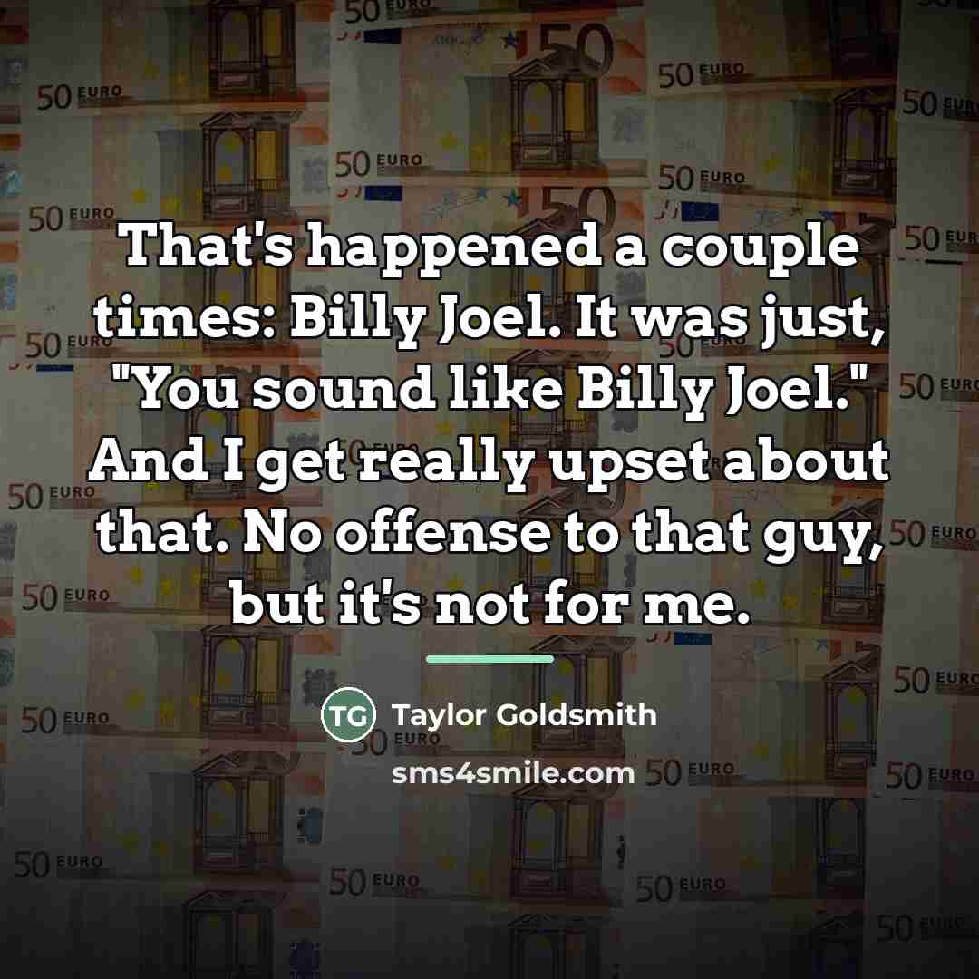 “That's happened a couple times: Billy Joel. It was just,…” quote by Taylor Goldsmith