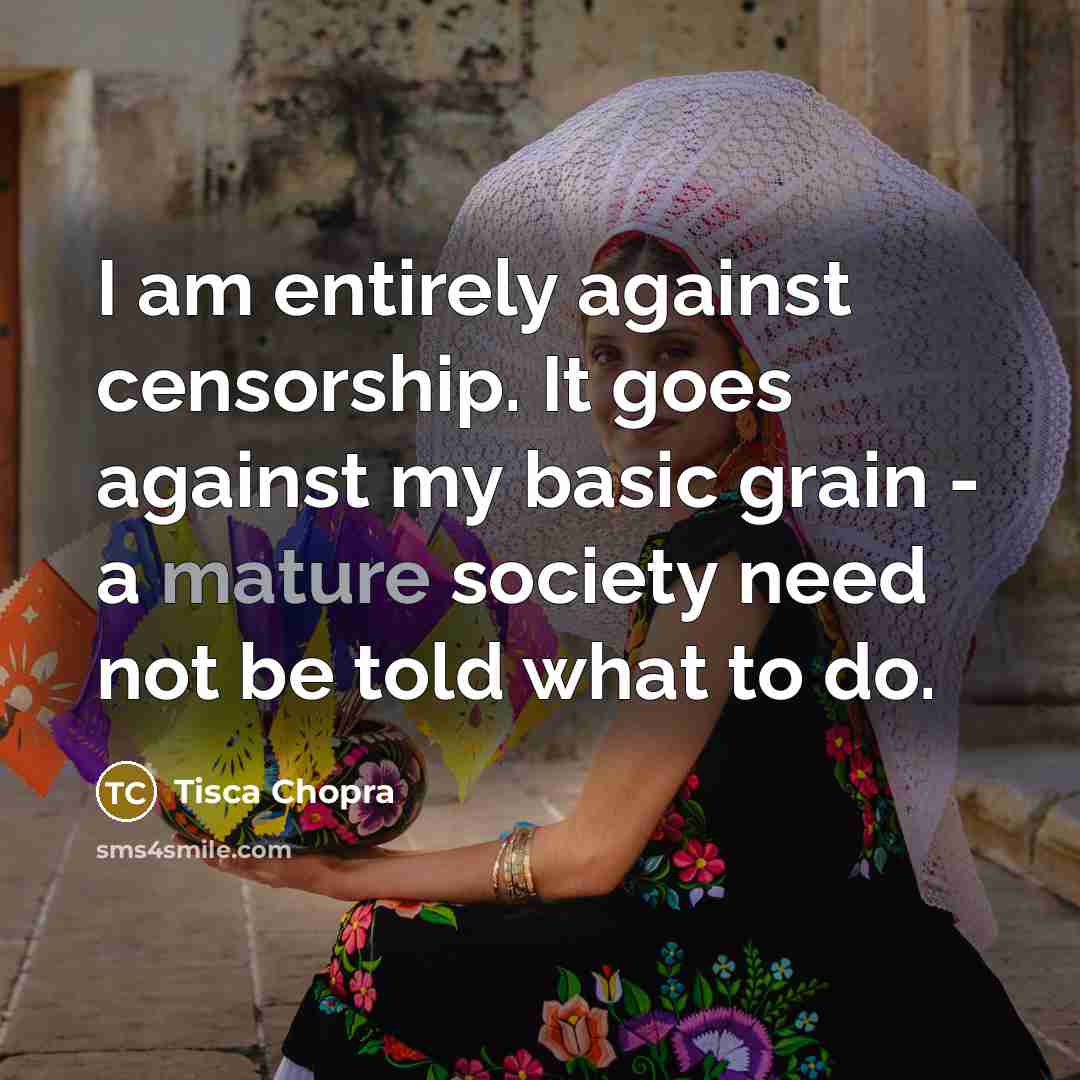 “I am entirely against censorship. It goes against my basic…” quote by Tisca Chopra