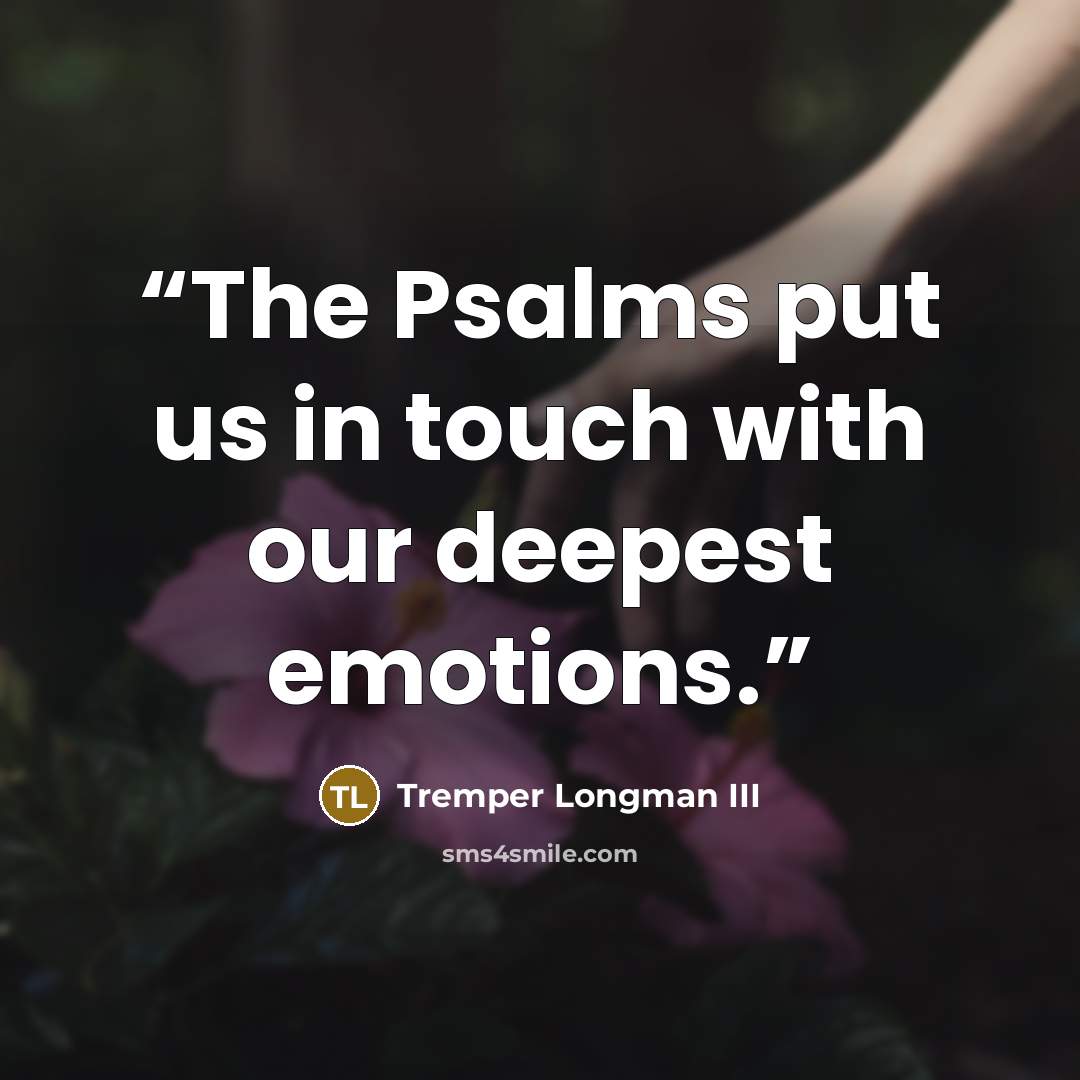 “The Psalms put us in touch with our deepest emotions.” quote by Tremper Longman III