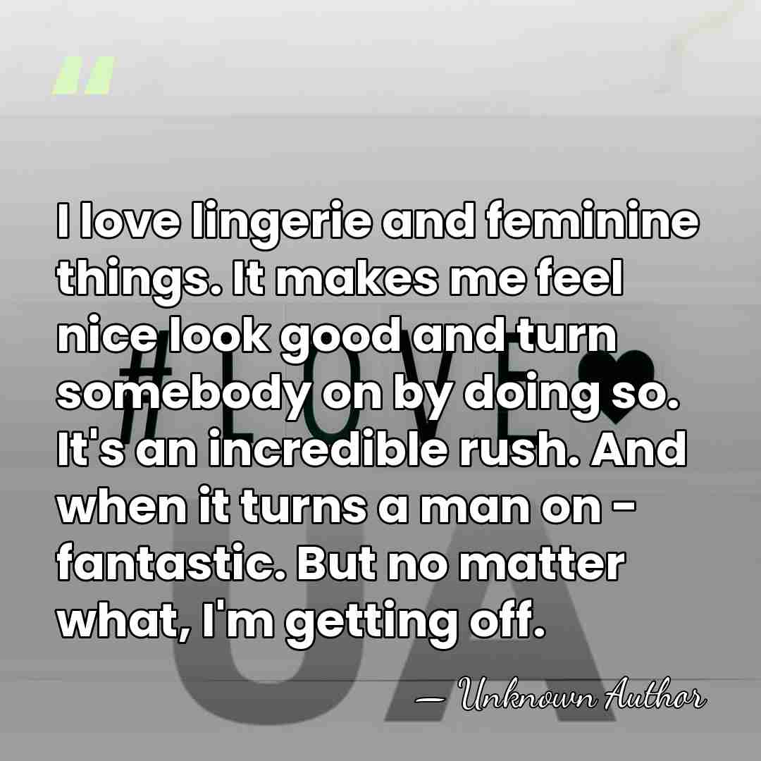 I love lingerie and feminine things. It makes me feel nice look&hellip; - Unknown Author