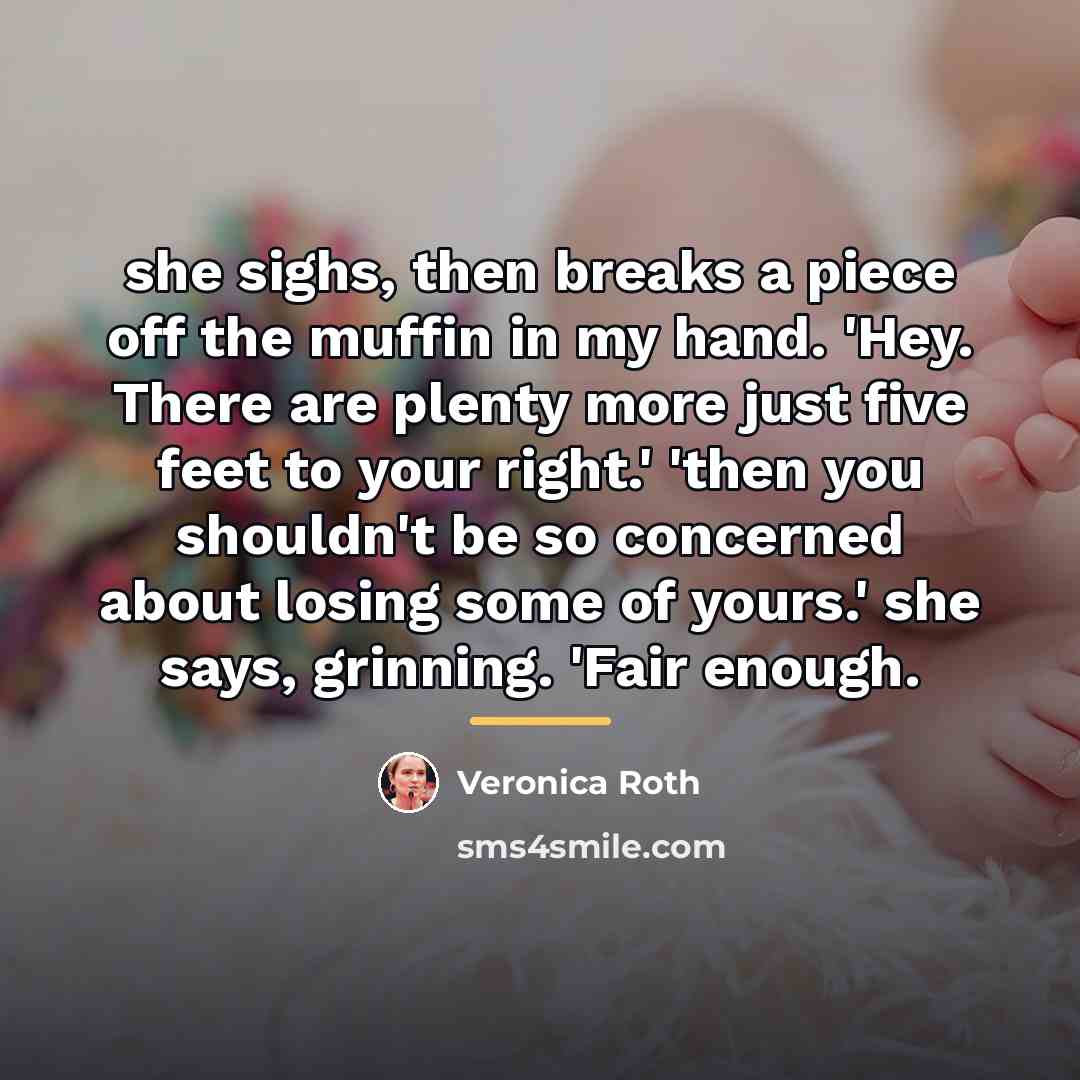 “she sighs, then breaks a piece off the muffin in…” quote by Veronica Roth