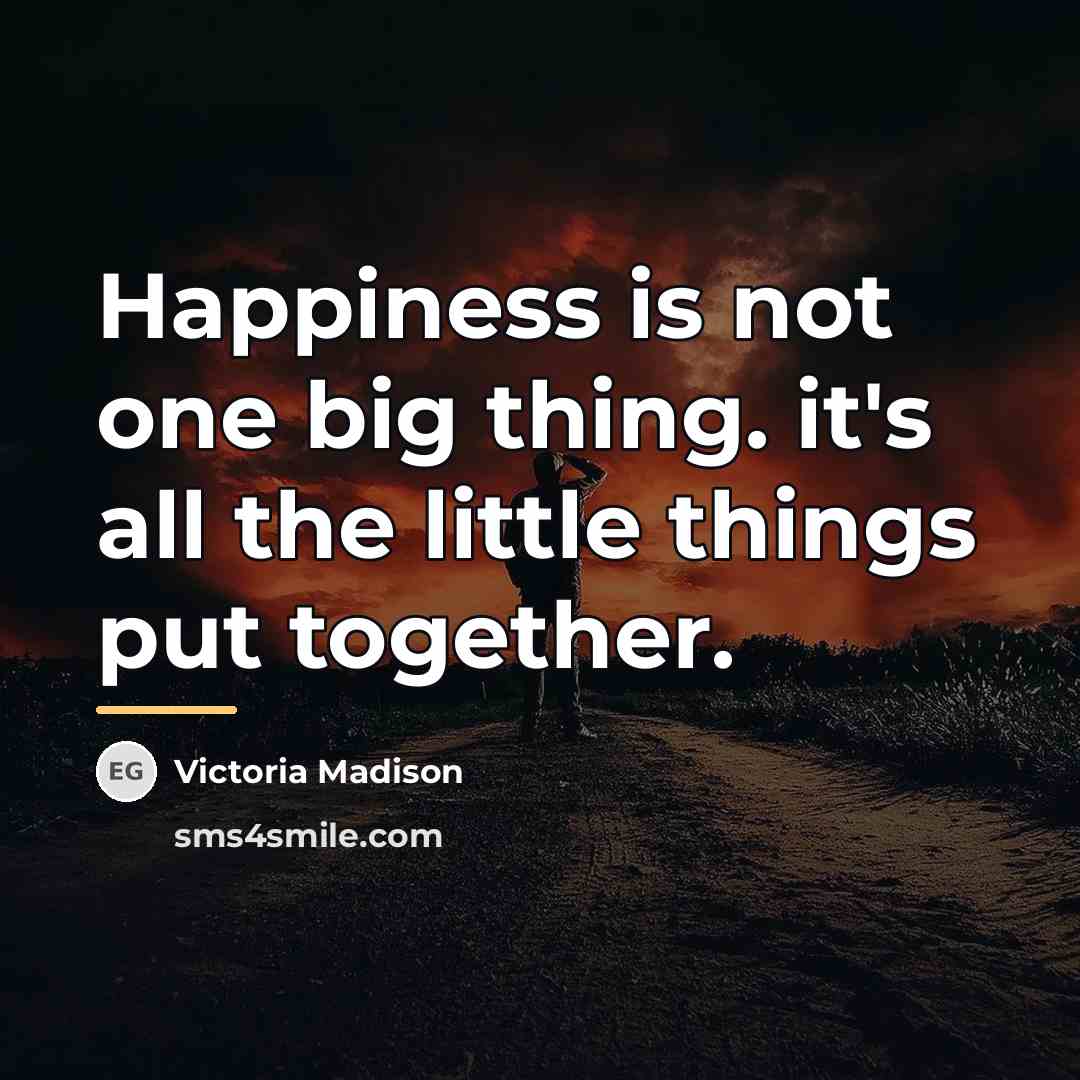 “Happiness is not one big thing. it's all the little…” quote by Victoria Madison