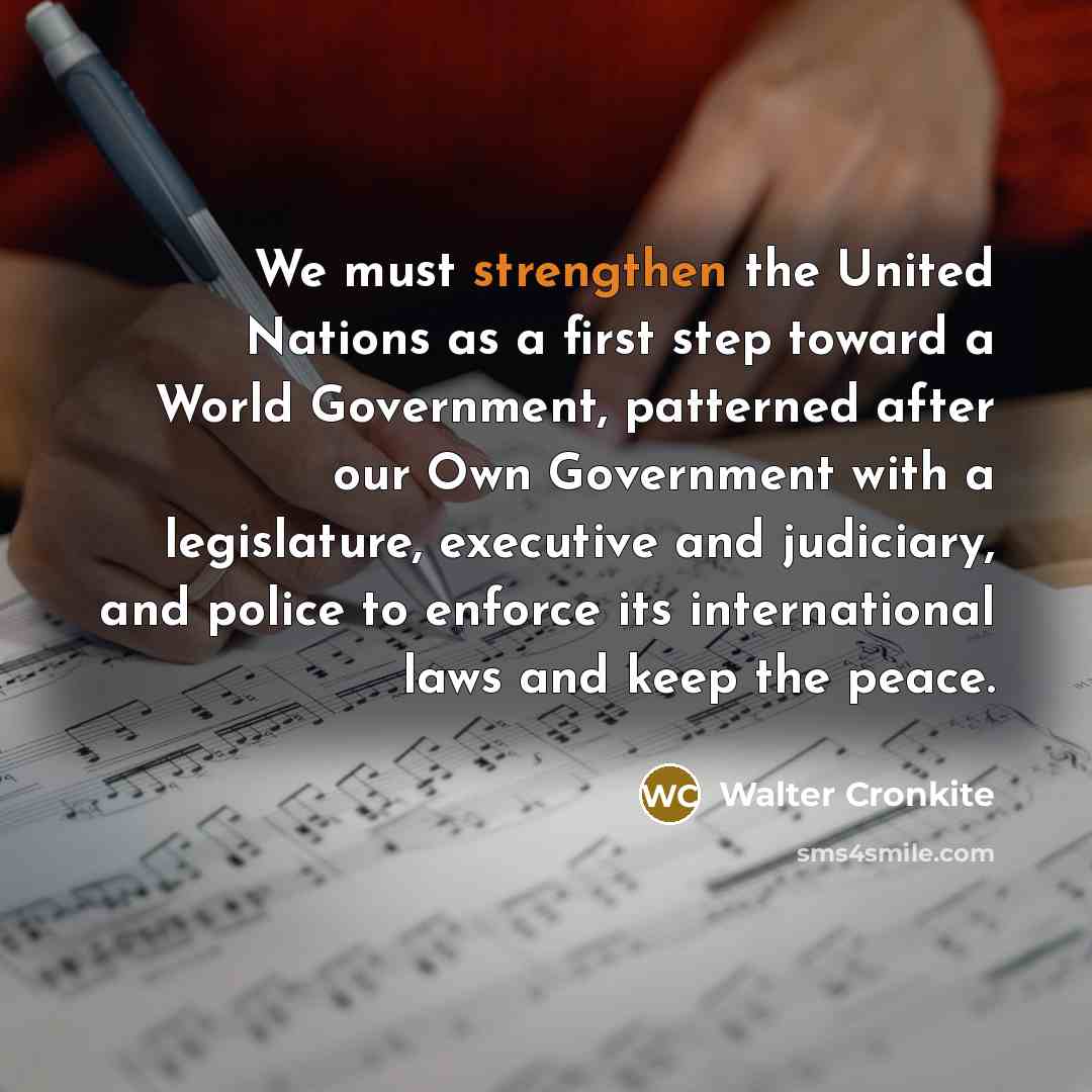 “We must strengthen the United Nations as a first step…” quote by Walter Cronkite