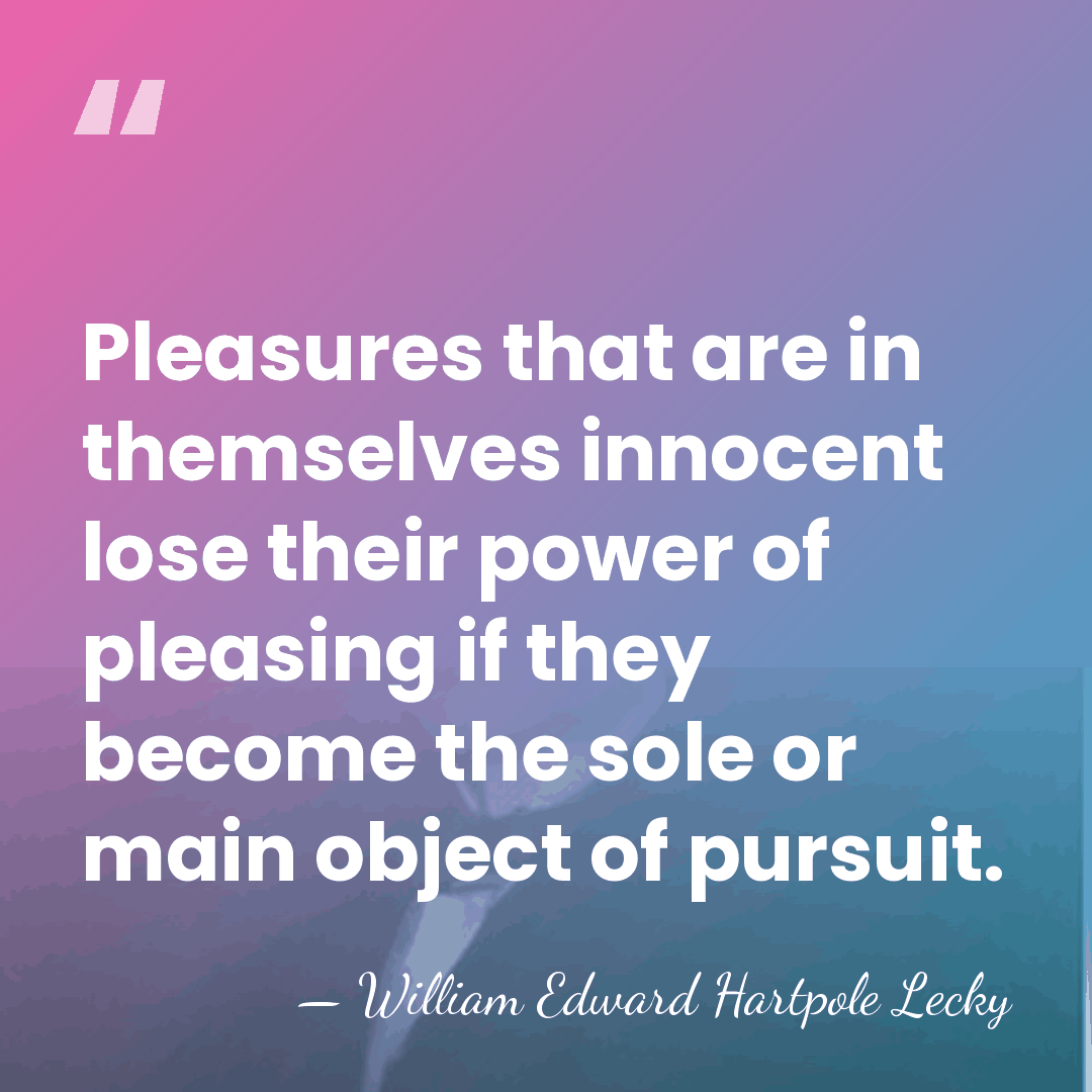 Pleasures that are in themselves innocent lose their power of pleasing if&hellip; - William Edward Hartpole Lecky