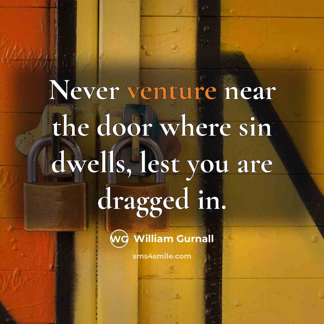 “Never venture near the door where sin dwells, lest you…” quote by William Gurnall