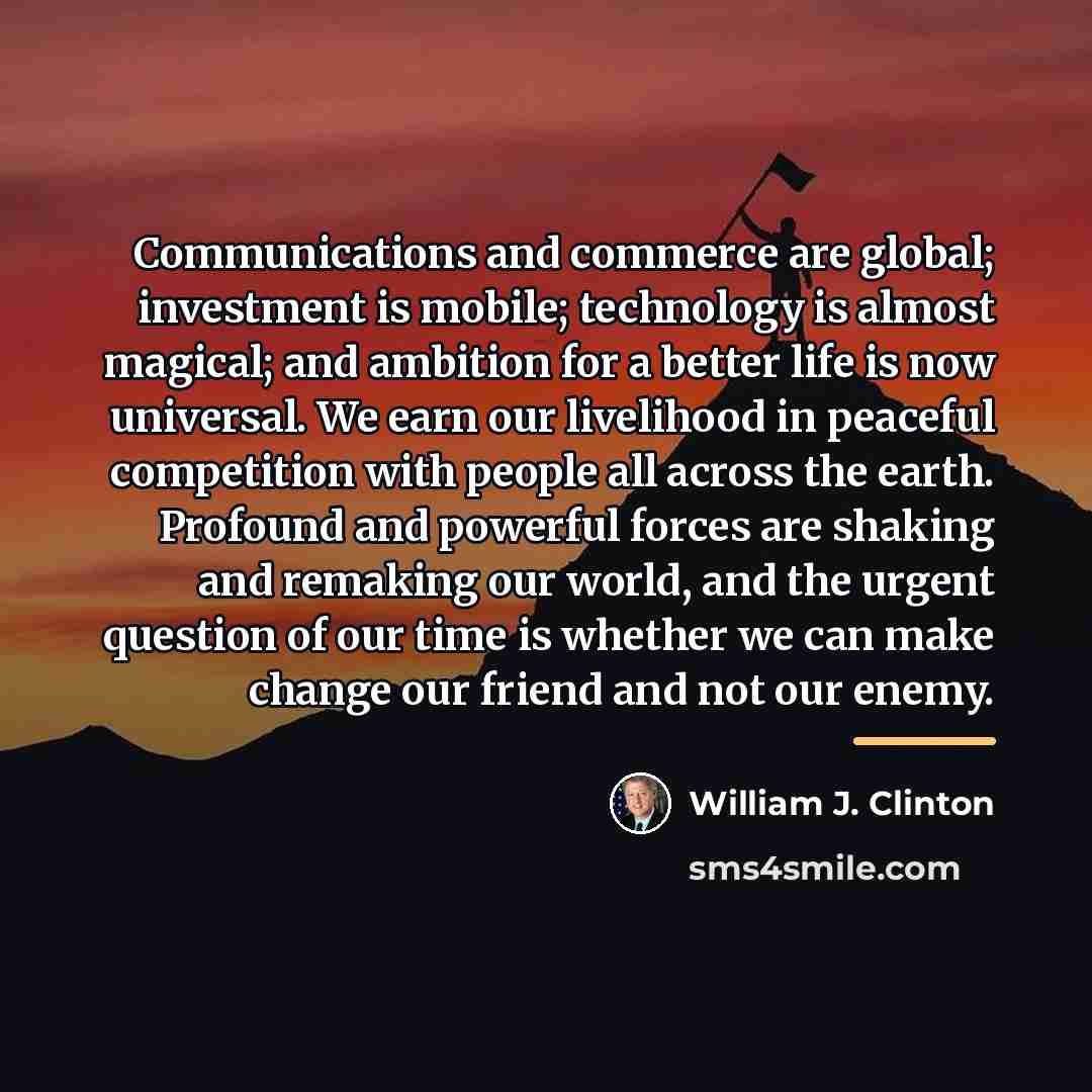 “Communications and commerce are global; investment is mobile; technology is…” quote by William J. Clinton