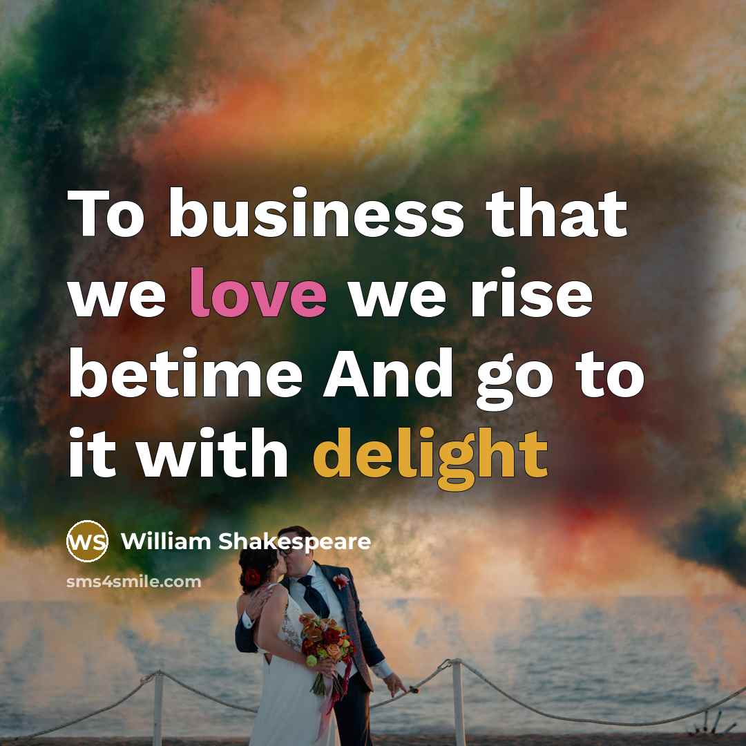 “To business that we love we rise betime And go…” quote by William Shakespeare