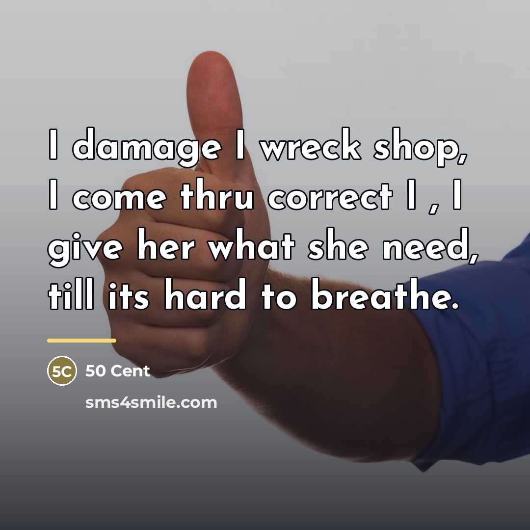 “I damage I wreck shop, I come thru correct I…” quote by 50 Cent