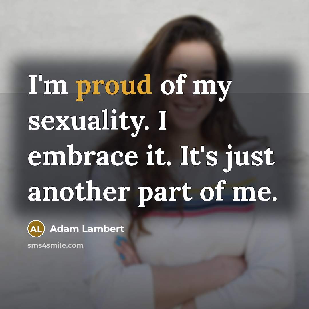 “I'm proud of my sexuality. I embrace it. It's just…” quote by Adam Lambert