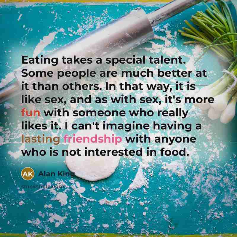 “Eating takes a special talent. Some people are much better…” quote by Alan King