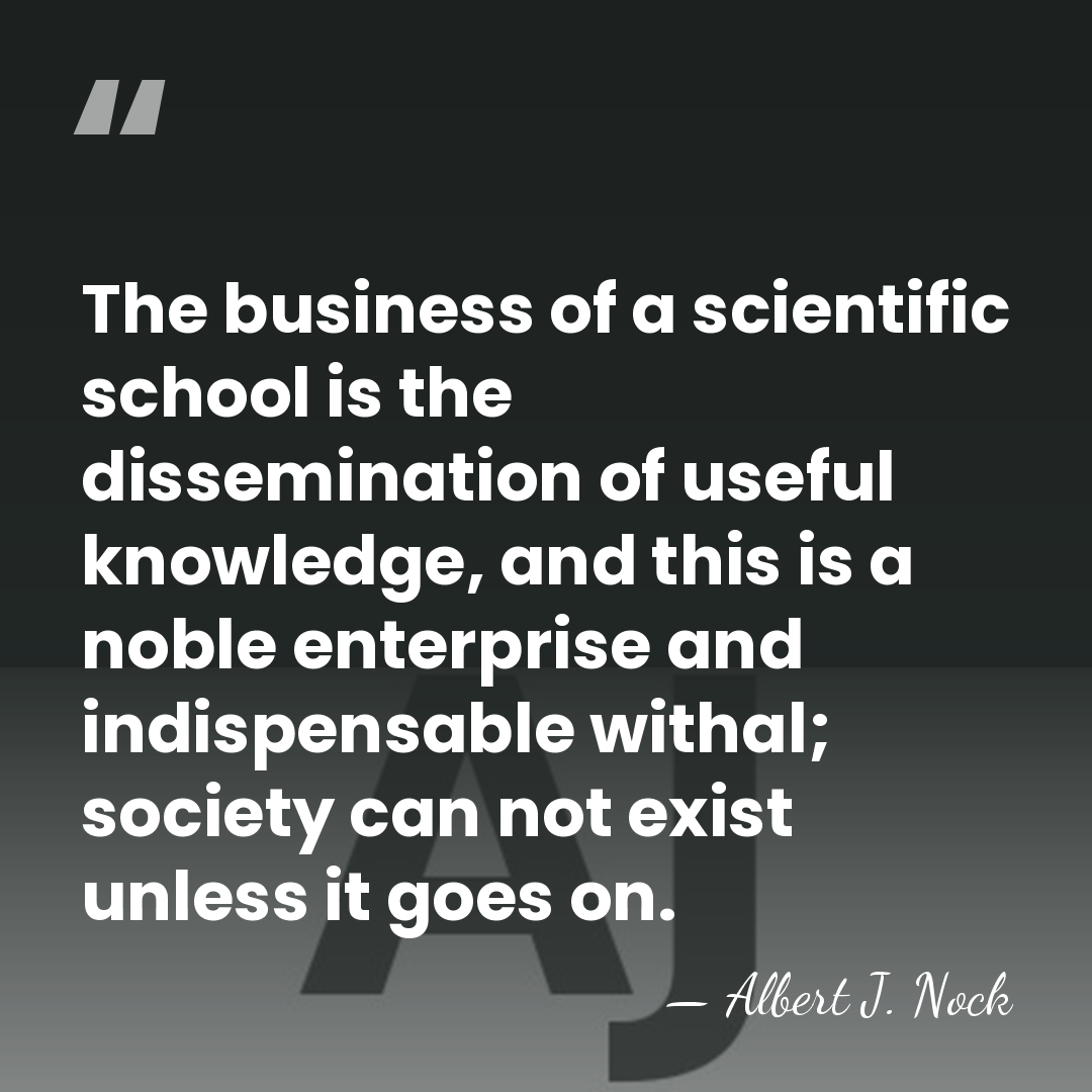 The business of a scientific school is the dissemination of useful knowledge,&hellip; - Albert J. Nock