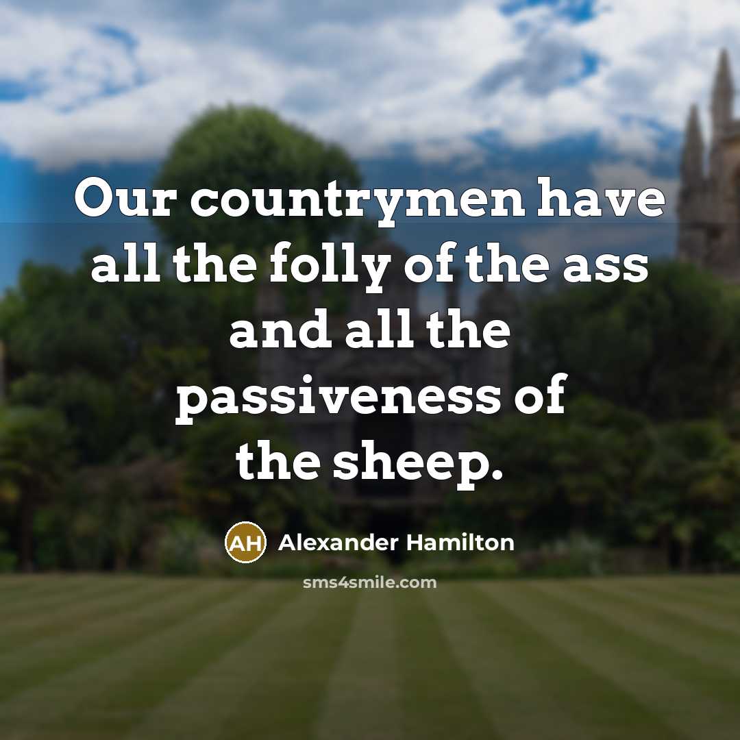 “Our countrymen have all the folly of the ass and…” quote by Alexander Hamilton