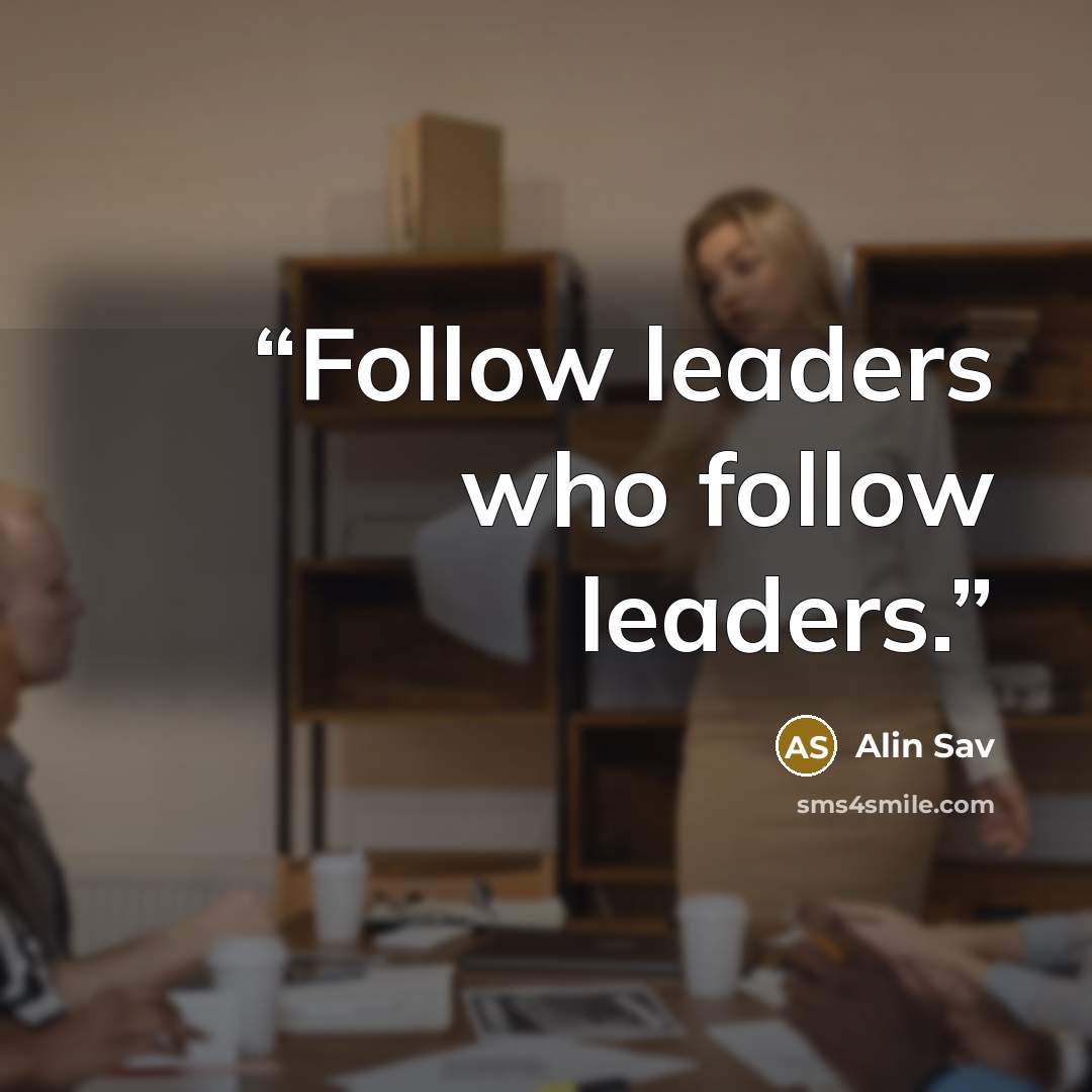“Follow leaders who follow leaders.” quote by Alin Sav