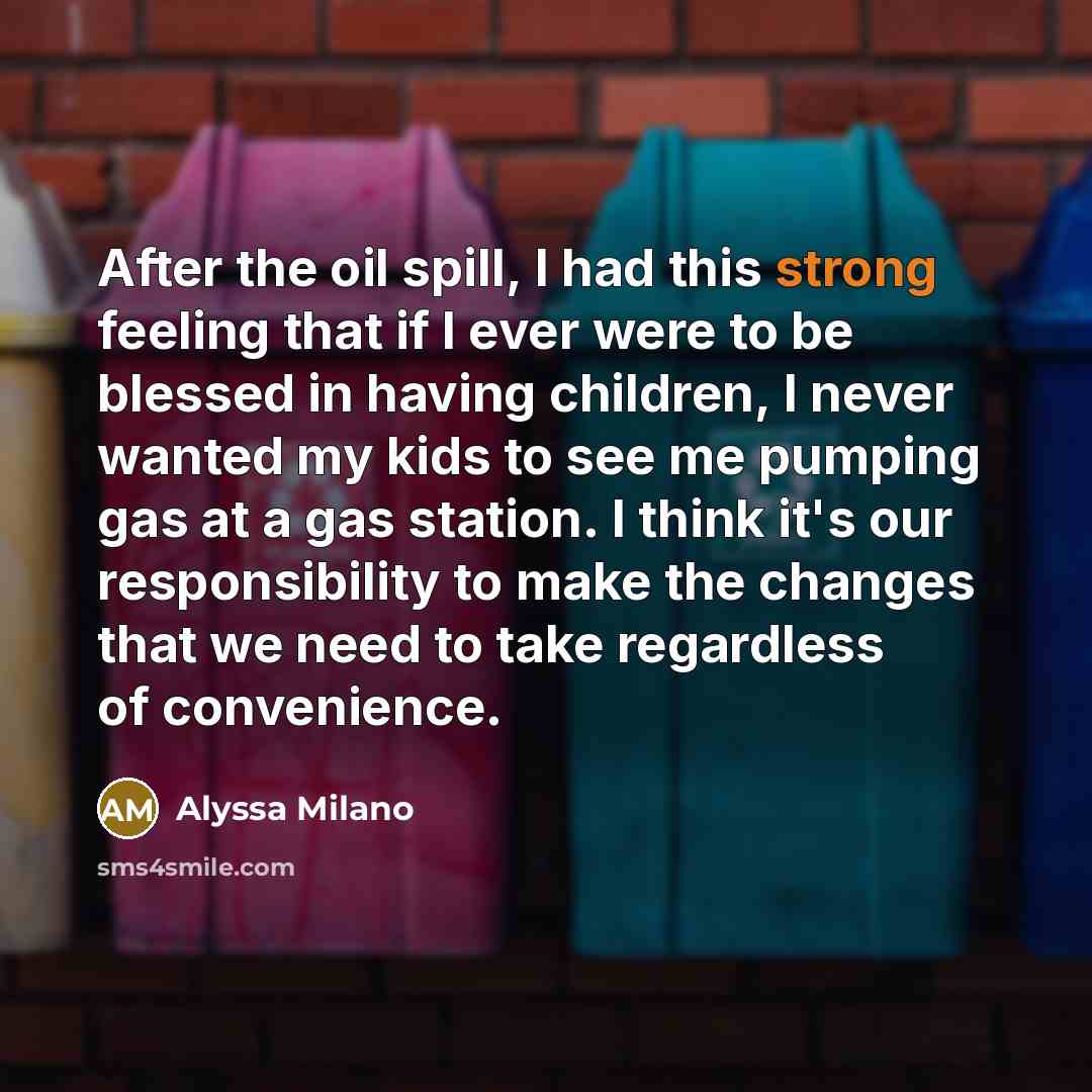 “After the oil spill, I had this strong feeling that…” quote by Alyssa Milano