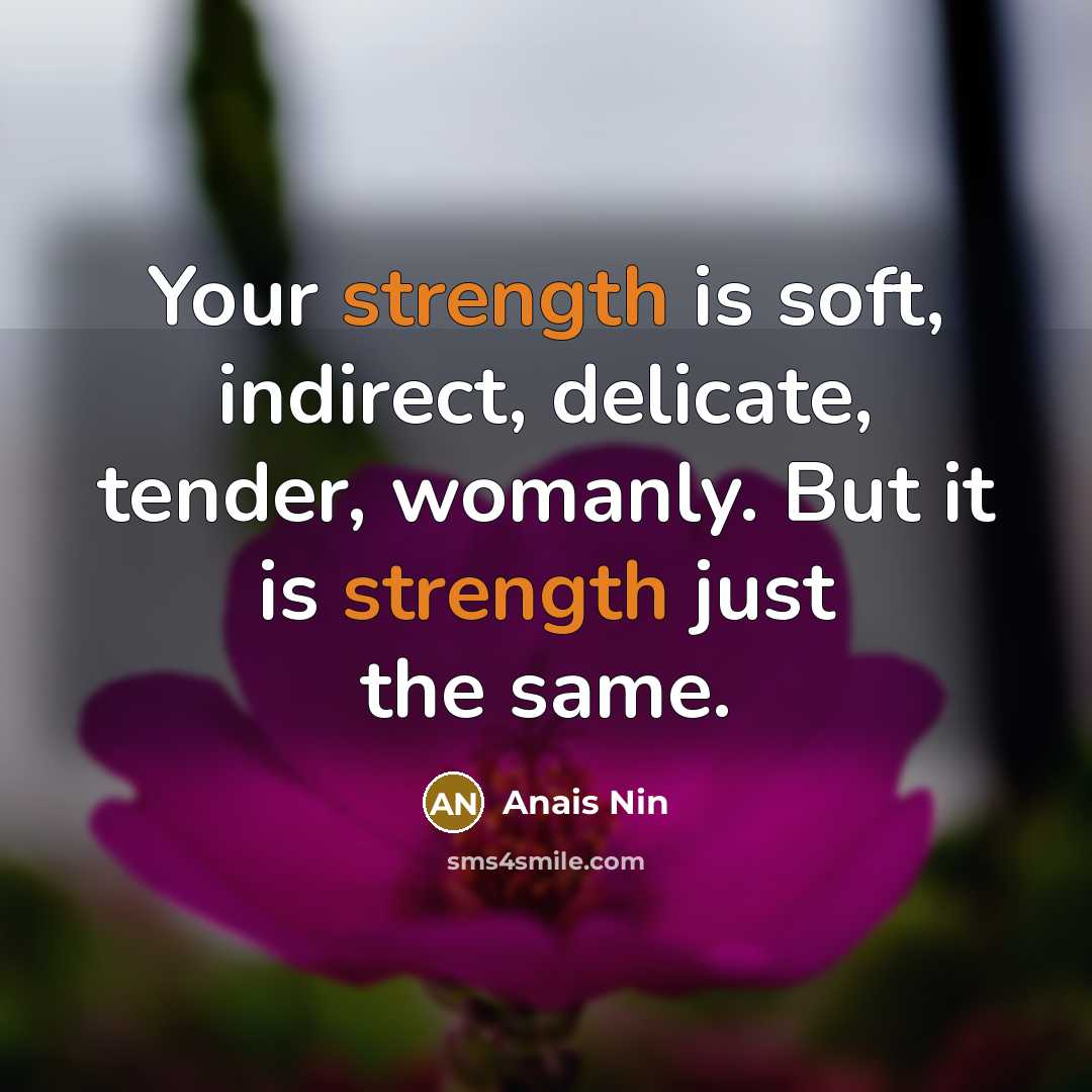 “Your strength is soft, indirect, delicate, tender, womanly. But it…” quote by Anais Nin