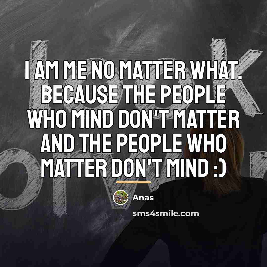 “I am ME no matter what. Because the people who…” quote by Anas