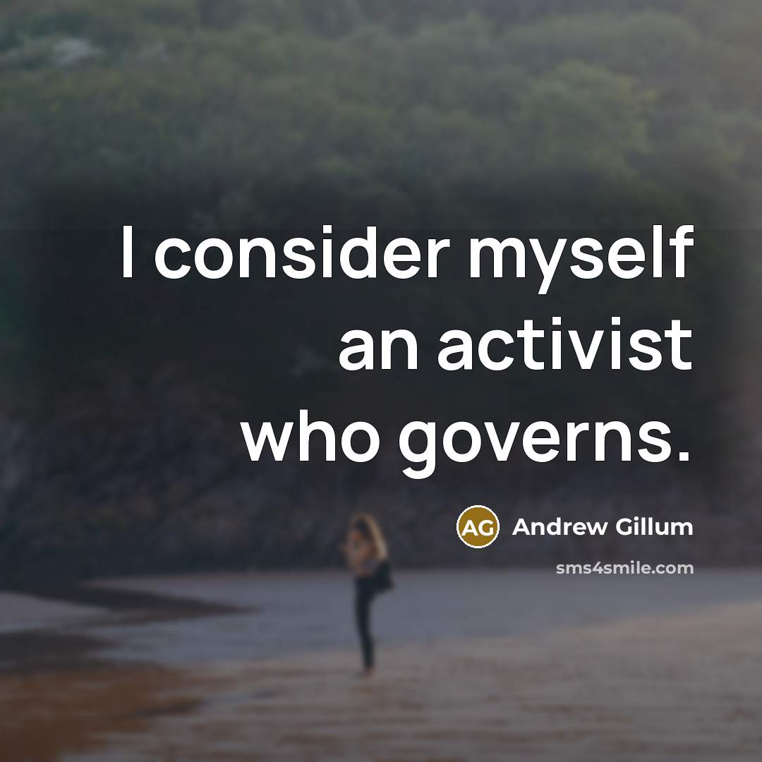 “I consider myself an activist who governs.…” quote by Andrew Gillum