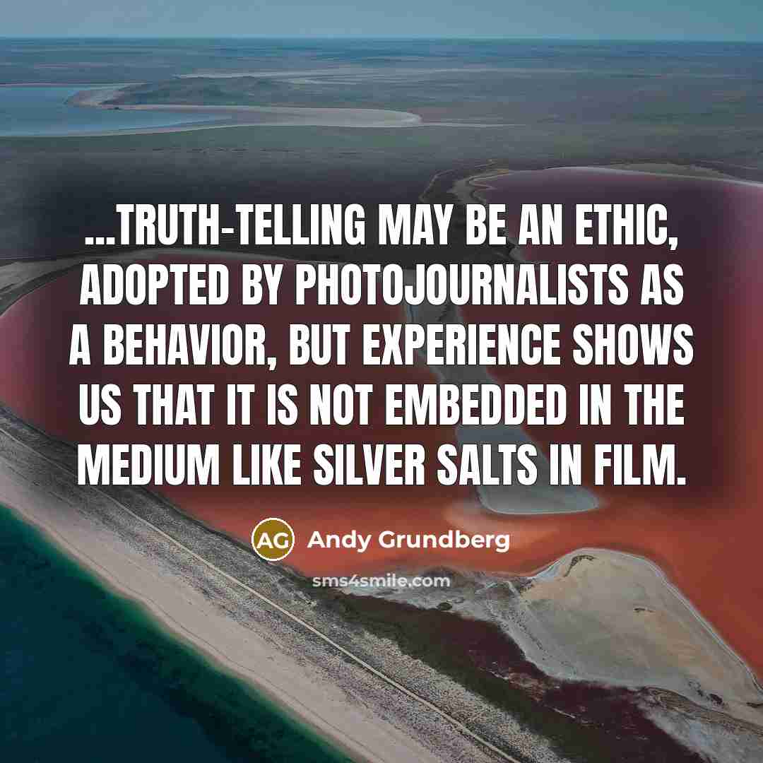 “...truth-telling may be an ethic, adopted by photojournalists as a…” quote by Andy Grundberg