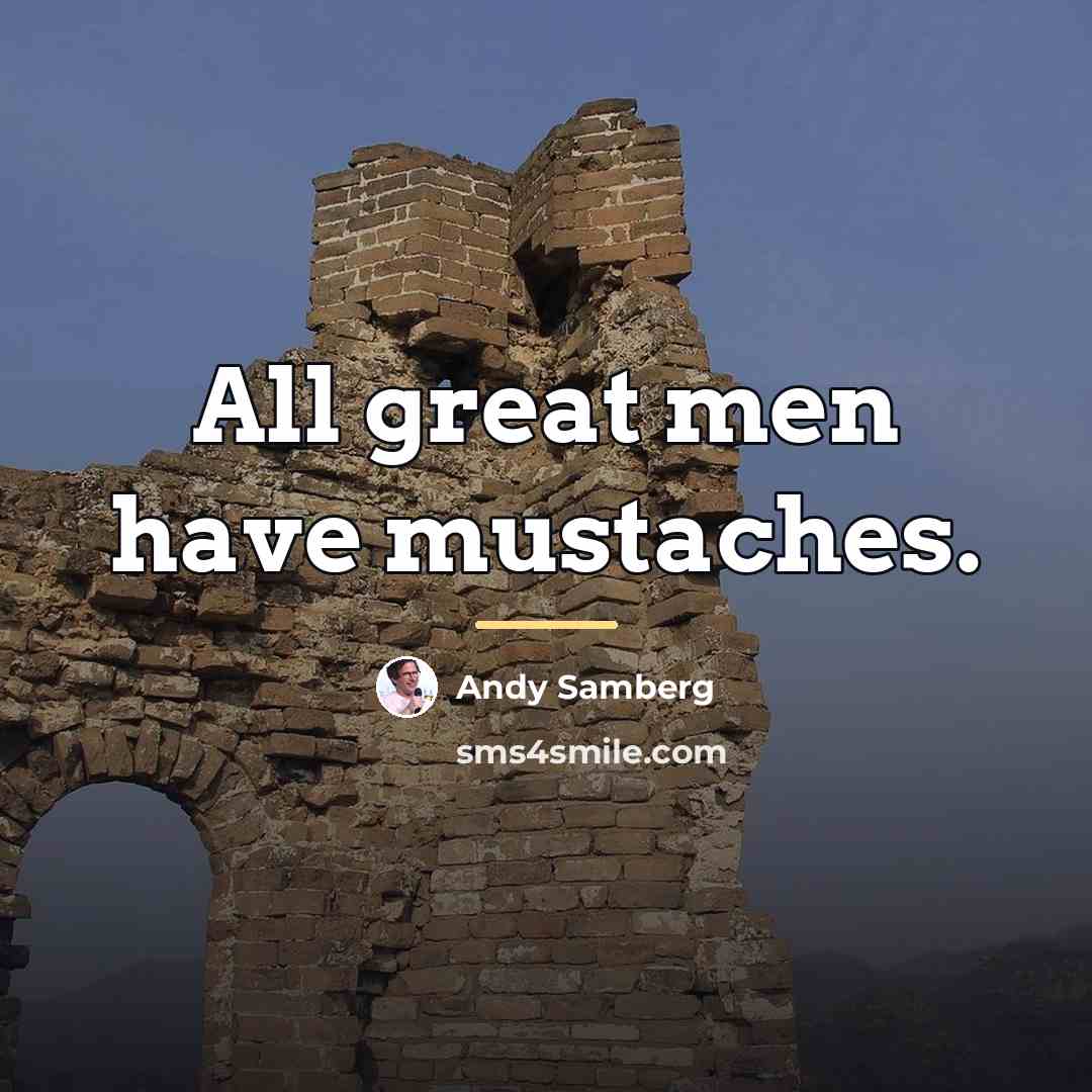 “All great men have mustaches.…” quote by Andy Samberg