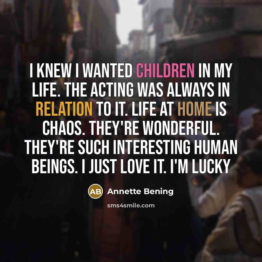 “I knew I wanted children in my life. The acting…” quote by Annette Bening
