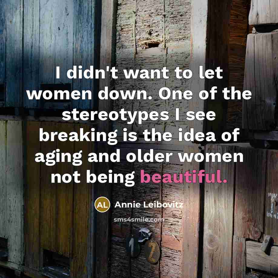 “I didn't want to let women down. One of the…” quote by Annie Leibovitz