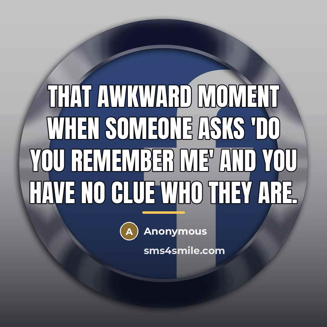 “That awkward moment when someone asks 'do you remember me'…” quote by Anonymous