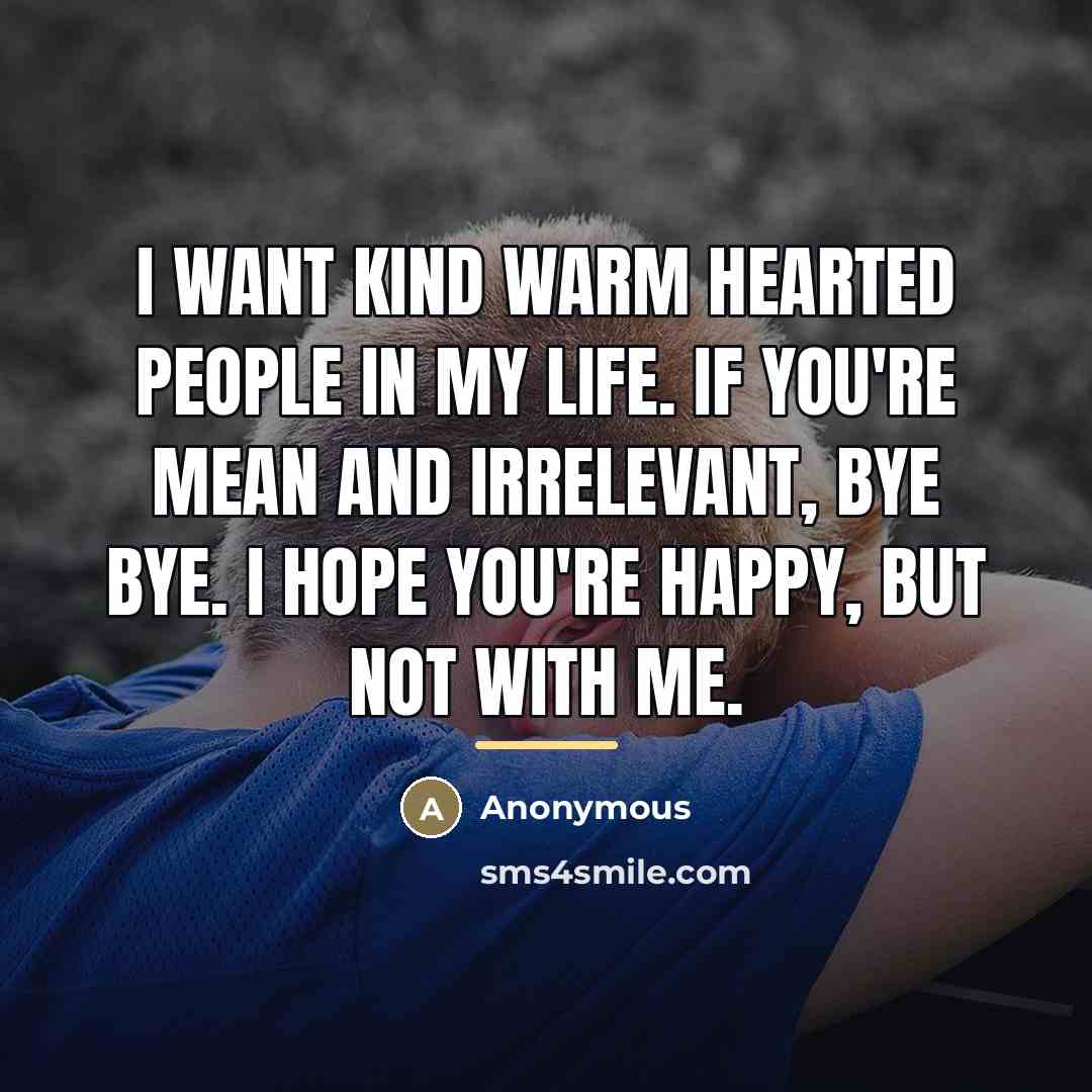 “I want kind warm hearted people in my life. If…” quote by Anonymous
