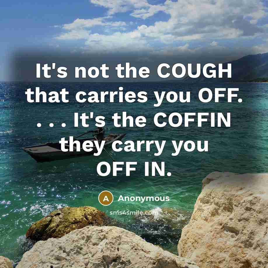 “It's not the COUGH that carries you OFF. . .…” quote by Anonymous