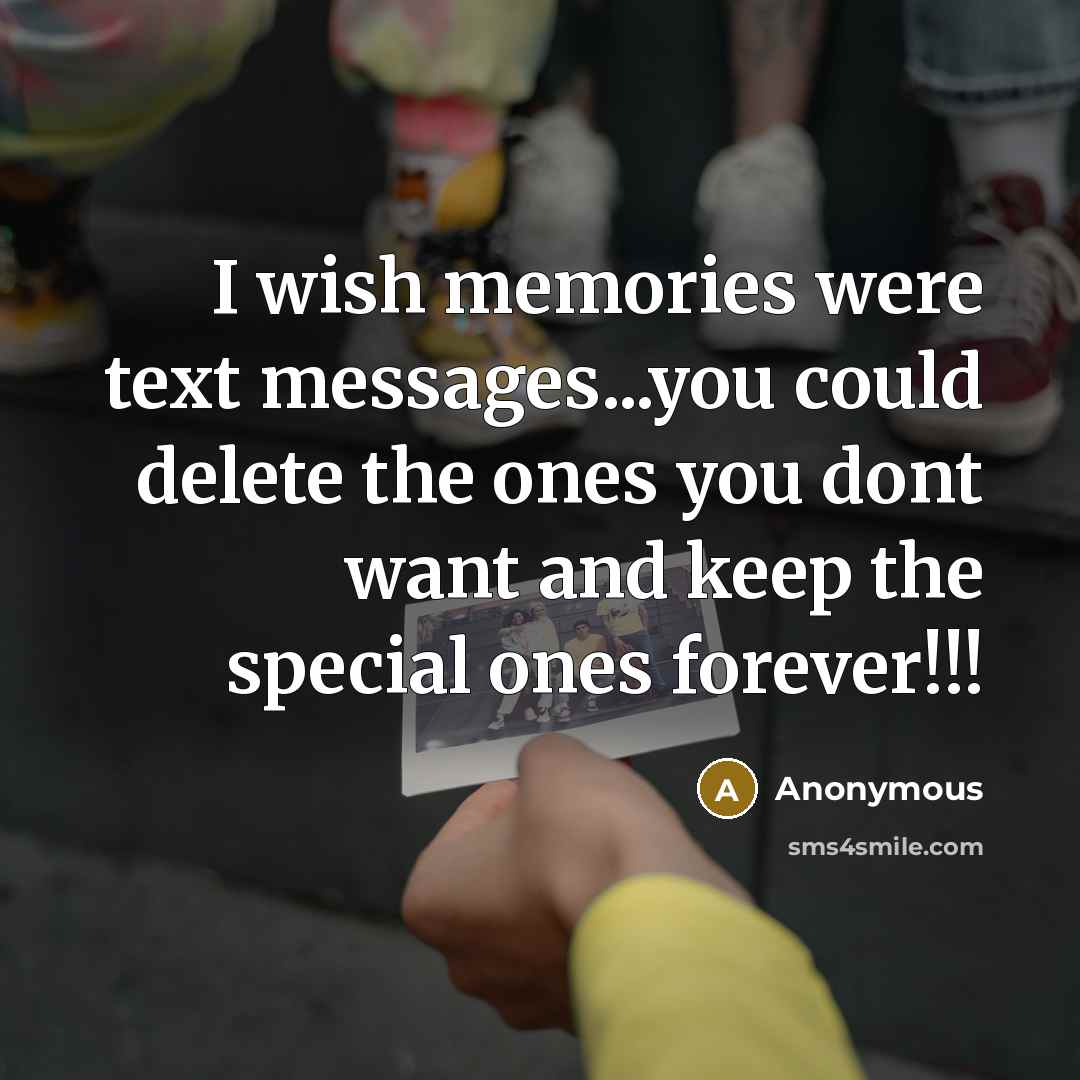 “I wish memories were text messages...you could delete the ones…” quote by Anonymous