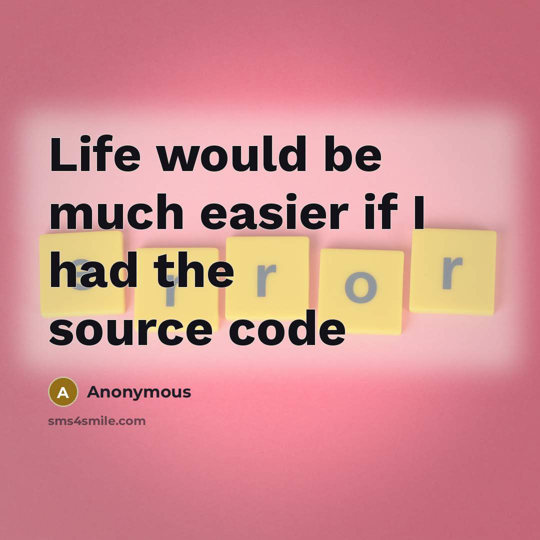 “Life would be much easier if I had the source…” quote by Anonymous