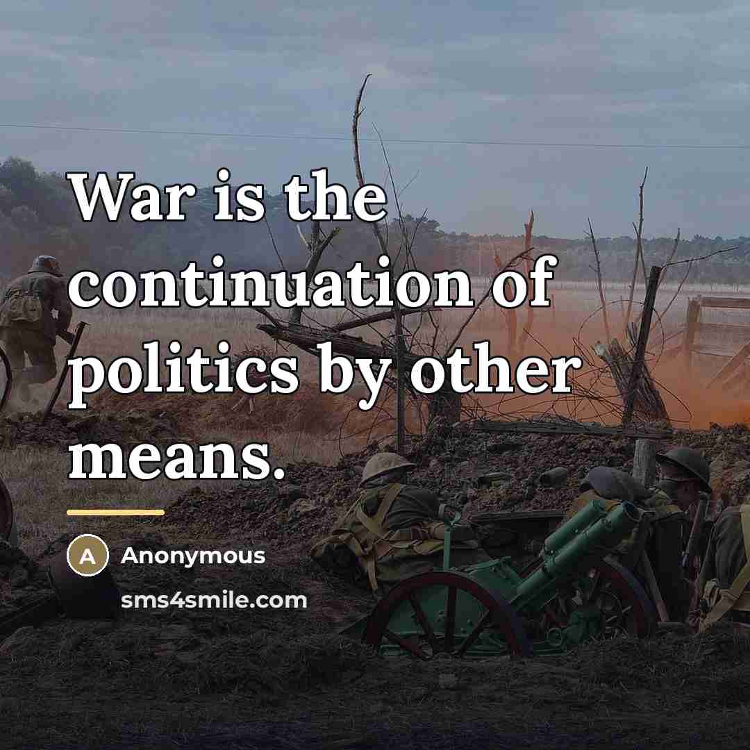 “War is the continuation of politics by other means.…” quote by Anonymous