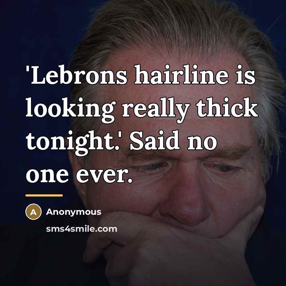 “'Lebrons hairline is looking really thick tonight.' Said no one…” quote by Anonymous
