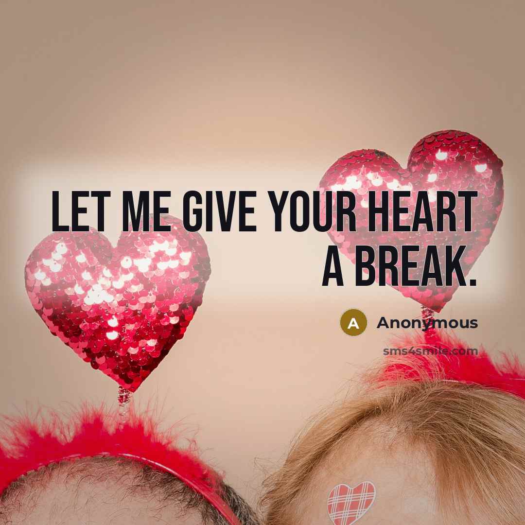 “Let me give your heart a Break.” quote by Anonymous