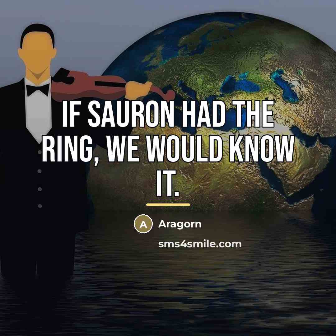 “If Sauron had the Ring, we would know it.…” quote by Aragorn