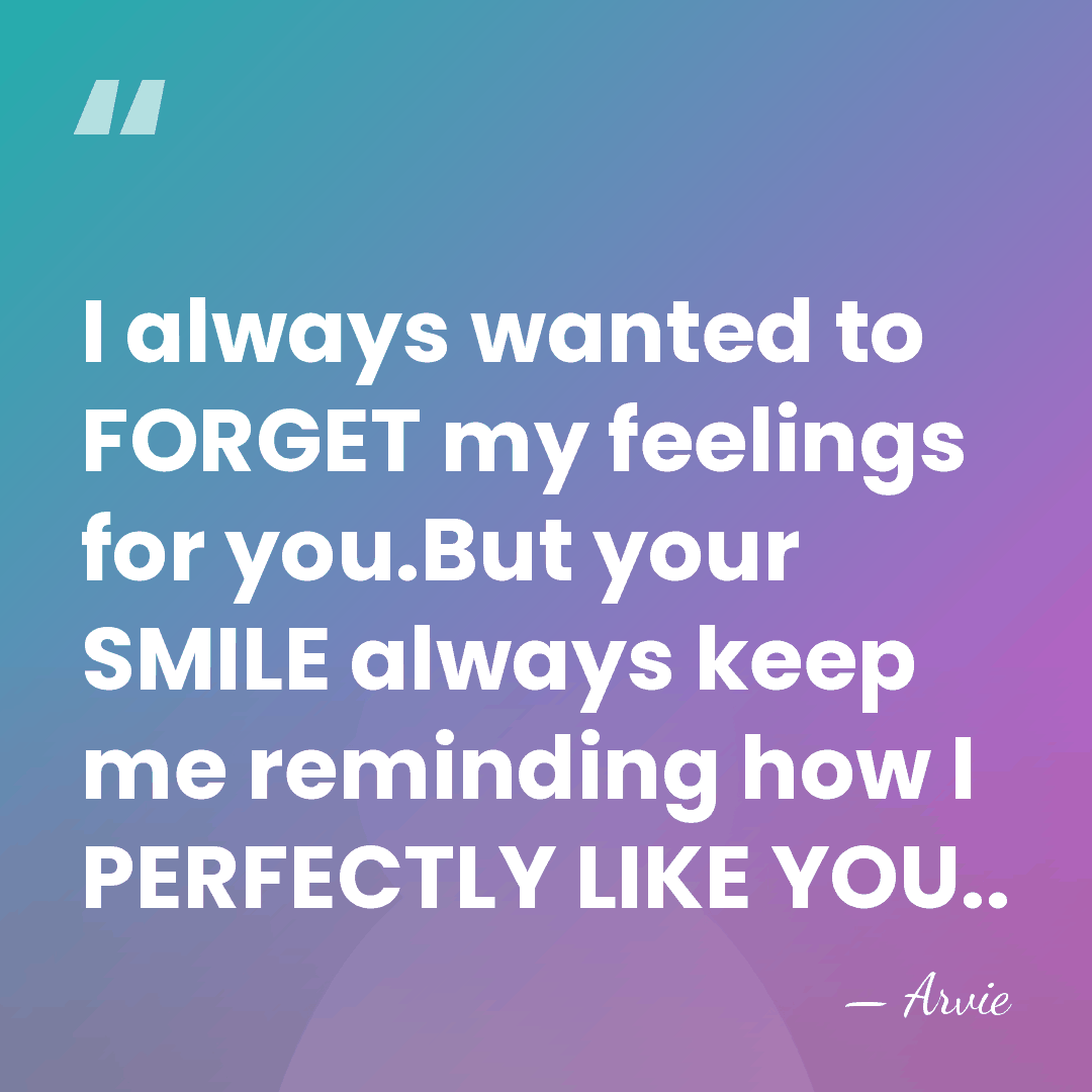 I always wanted to FORGET my feelings for you.But your SMILE always&hellip; - Arvie