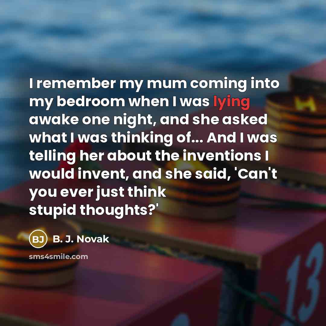 “I remember my mum coming into my bedroom when I…” quote by B. J. Novak