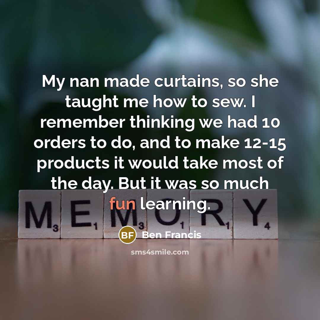 “My nan made curtains, so she taught me how to…” quote by Ben Francis
