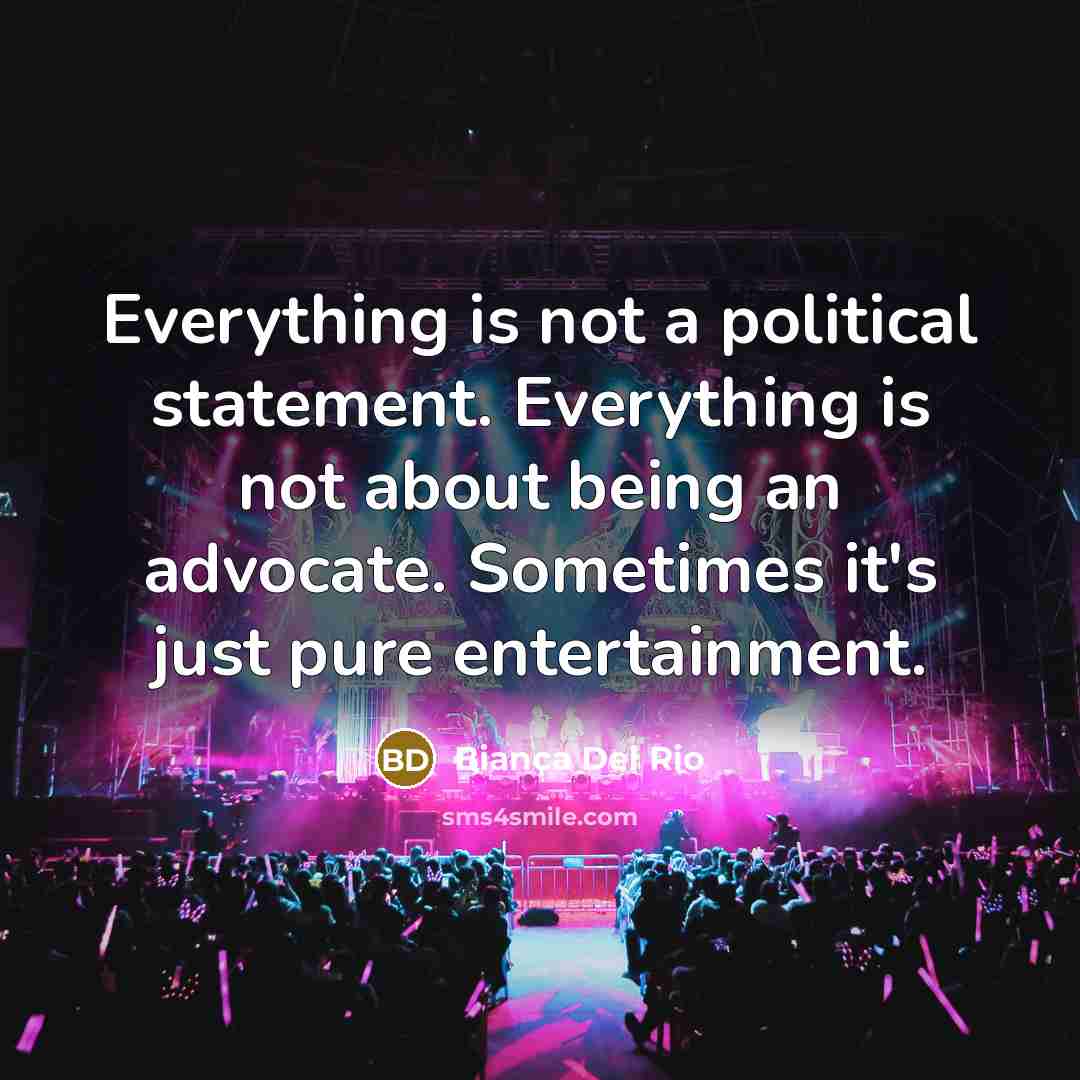 “Everything is not a political statement. Everything is not about…” quote by Bianca Del Rio