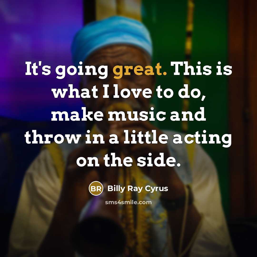 “It's going great. This is what I love to do,…” quote by Billy Ray Cyrus