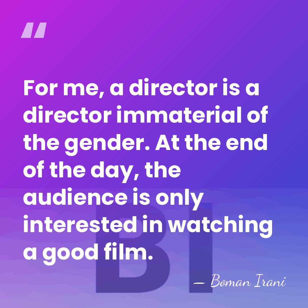For me, a director is a director immaterial of the gender. At&hellip; - Boman Irani