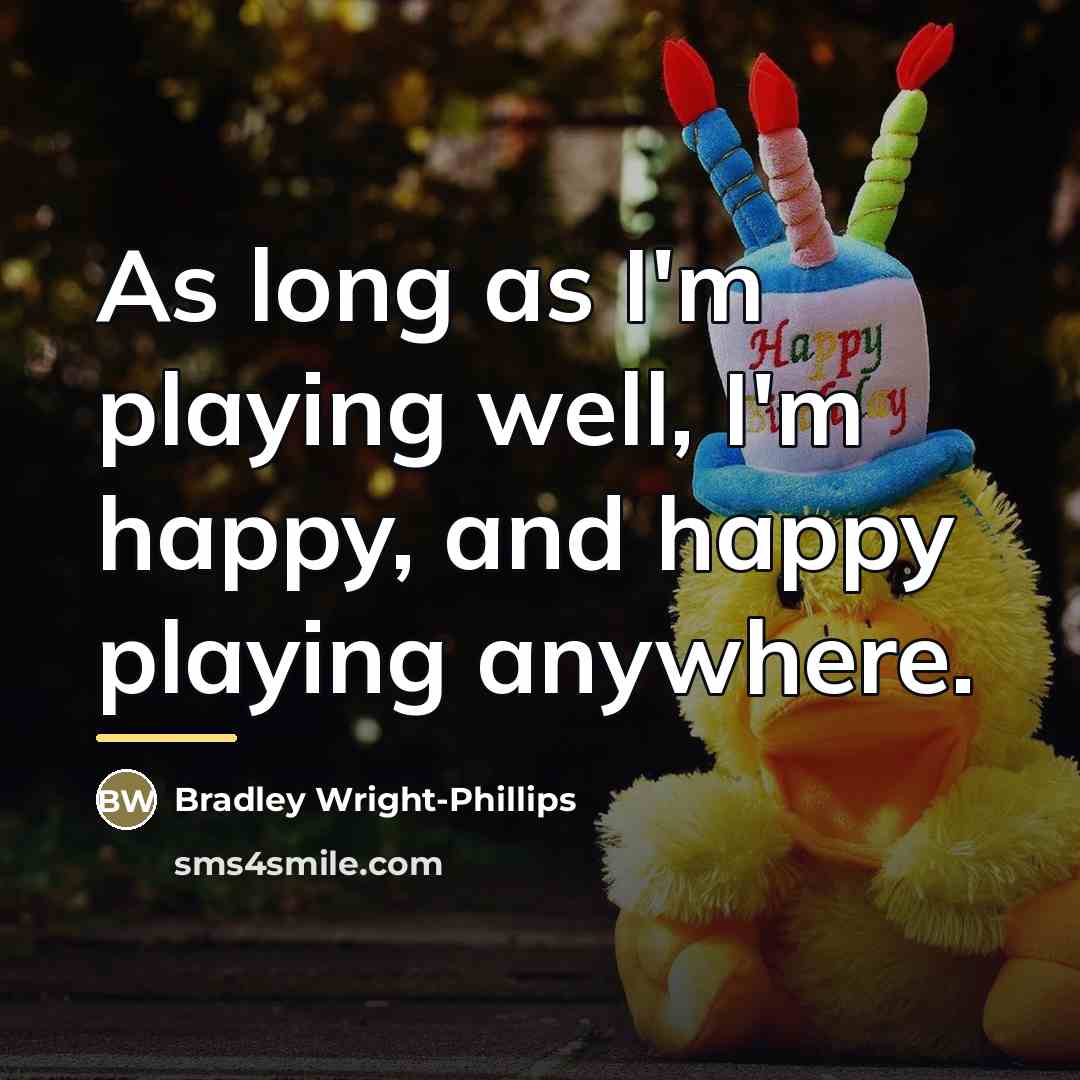 “As long as I'm playing well, I'm happy, and happy…” quote by Bradley Wright-Phillips
