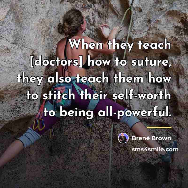 “When they teach [doctors] how to suture, they also teach…” quote by Brené Brown