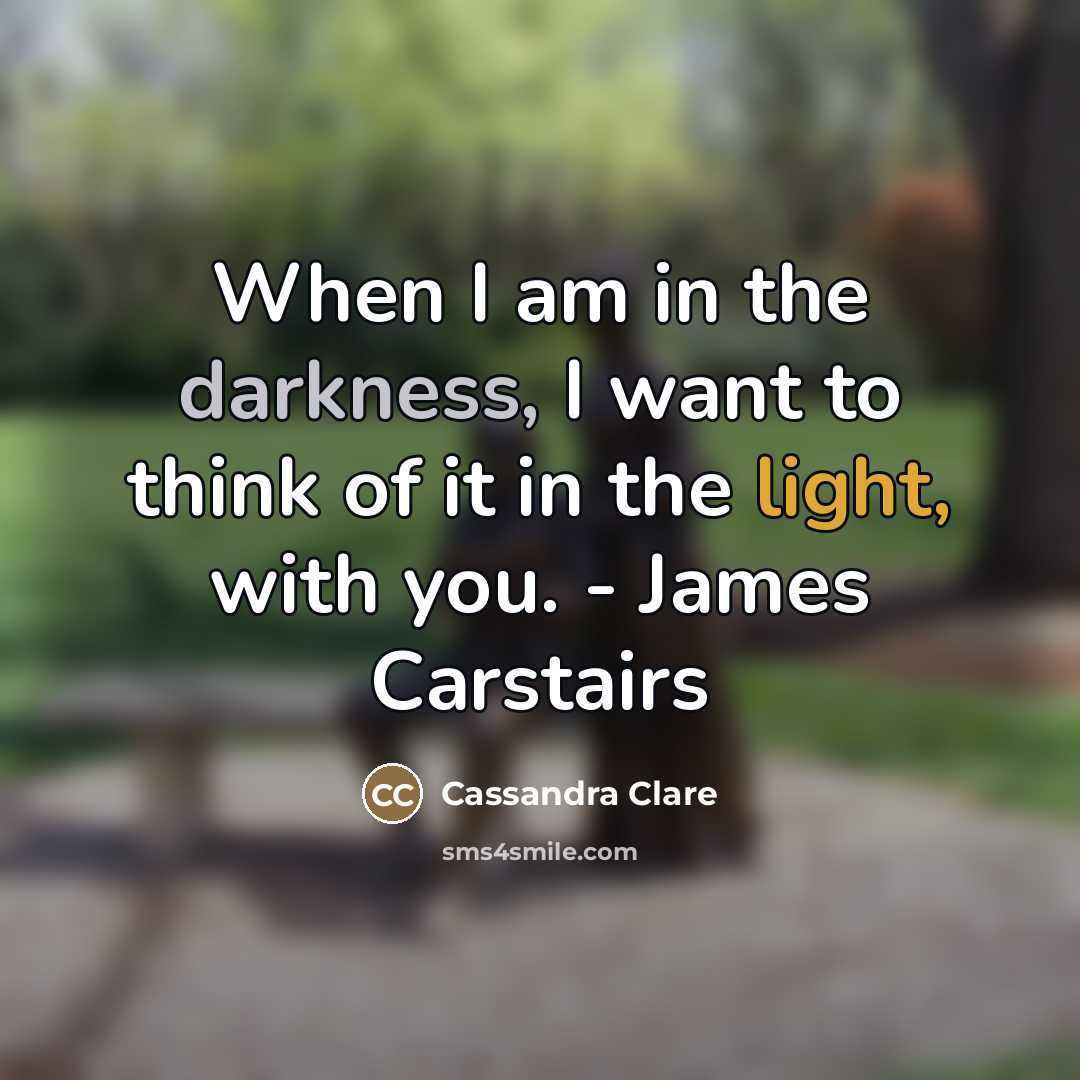 “When I am in the darkness, I want to think…” quote by Cassandra Clare