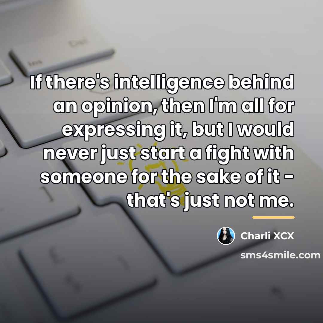 “If there's intelligence behind an opinion, then I'm all for…” quote by Charli XCX