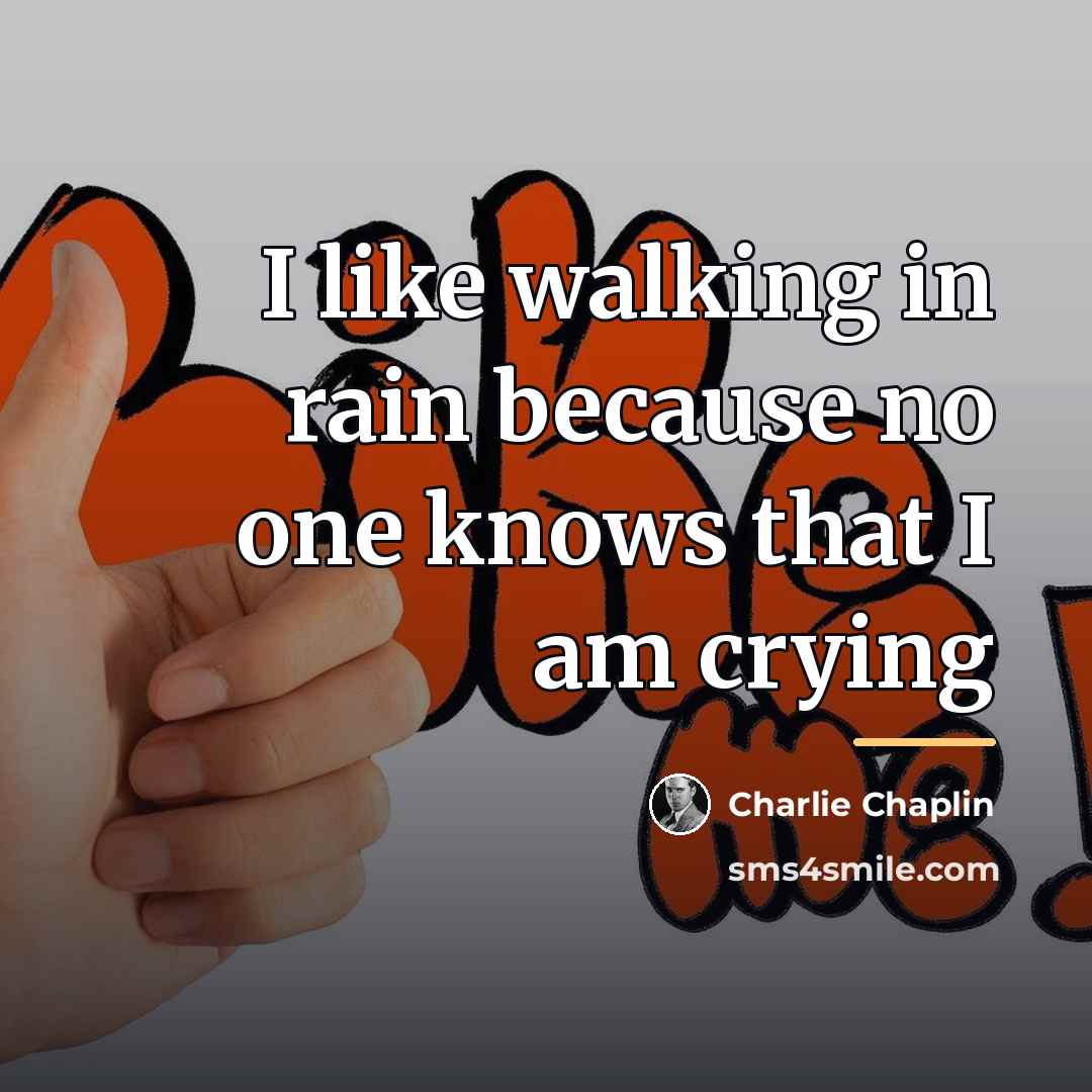 “I like walking in rain because no one knows that…” quote by Charlie Chaplin