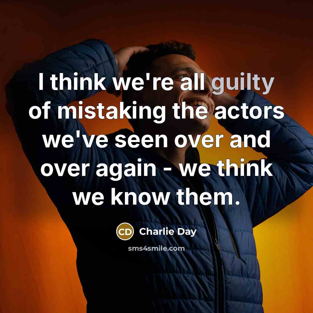 “I think we're all guilty of mistaking the actors we've seen over and over again - we think we know them.” quote by Charlie Day