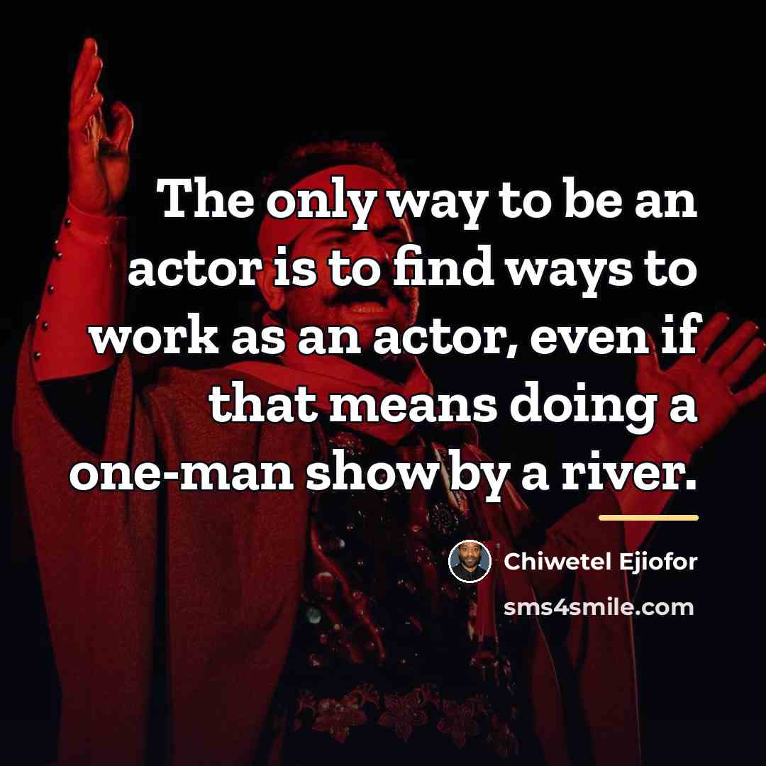 “The only way to be an actor is to find…” quote by Chiwetel Ejiofor