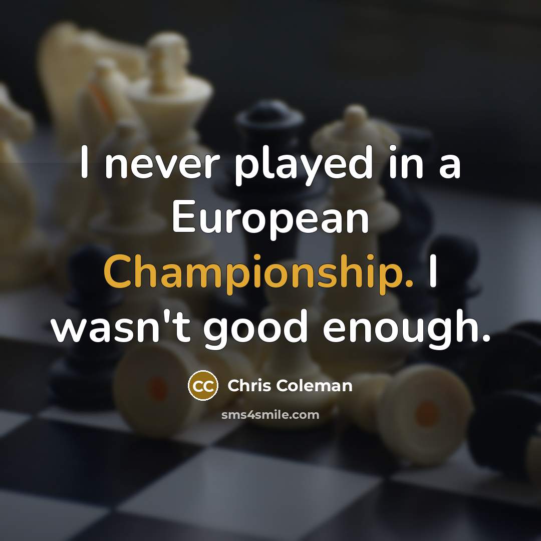 “I never played in a European Championship. I wasn't good…” quote by Chris Coleman