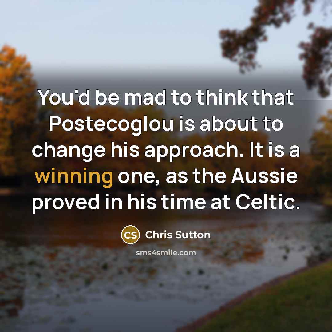 “You'd be mad to think that Postecoglou is about to…” quote by Chris Sutton