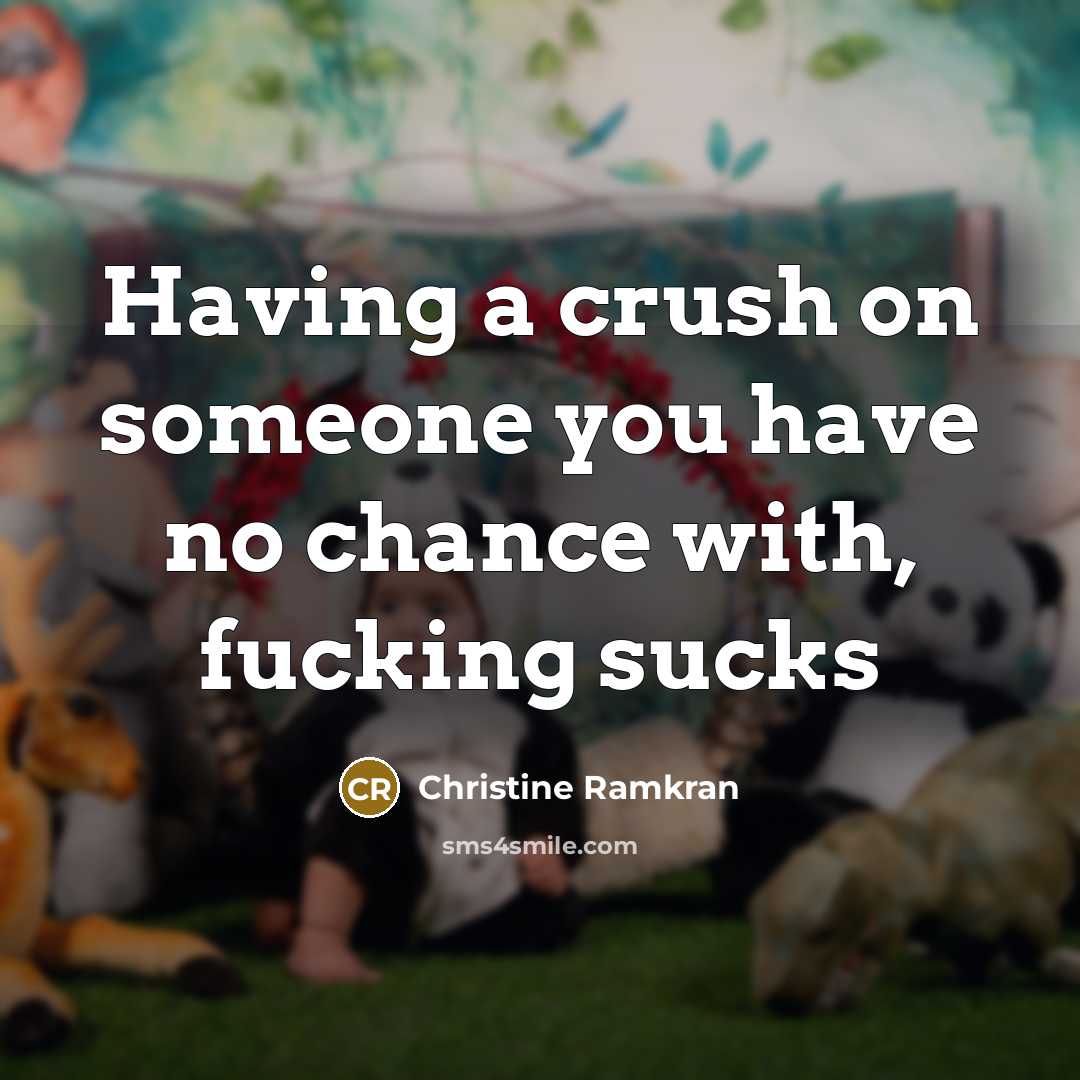 “Having a crush on someone you have no chance with,…” quote by Christine Ramkran